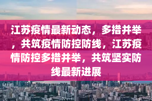 江苏疫情最新动态，坚守防线，共克时艰