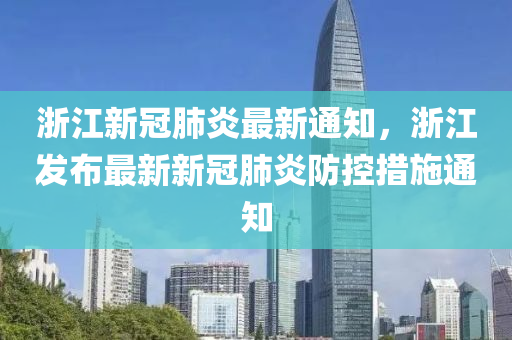 浙江省新冠疫情最新通知，全面强化防控措施，保障人民健康安全