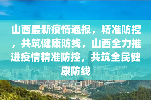 山西疫情最新通报，全面防控，积极应对