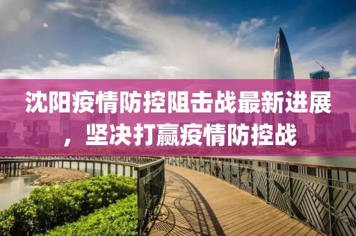 沈阳疫情最新通知，坚定信心，共同抗击疫情难关