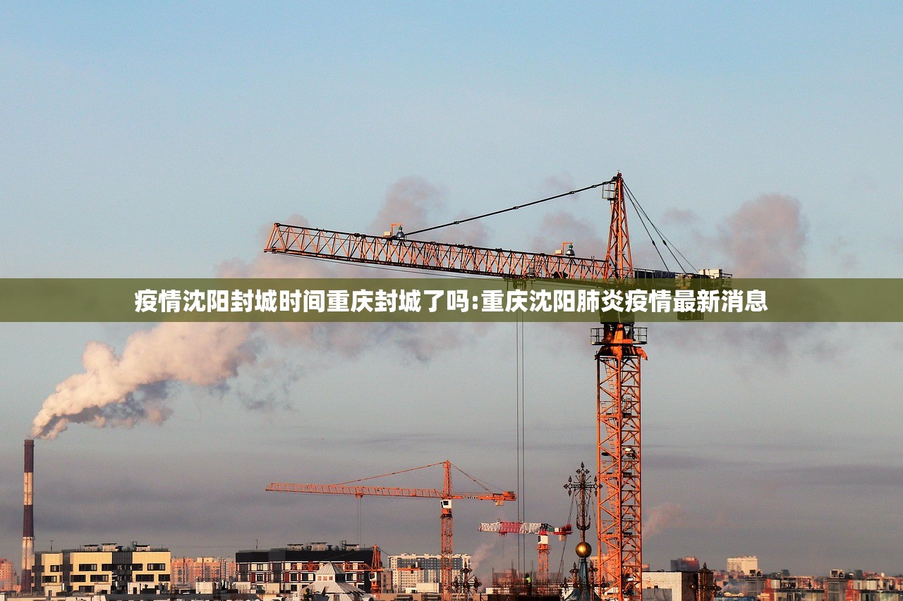 疫情沈阳封城时间重庆封城了吗:重庆沈阳肺炎疫情最新消息