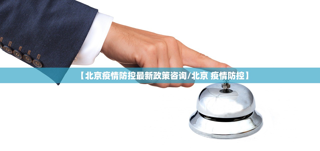 【北京疫情防控最新政策咨询/北京 疫情防控】