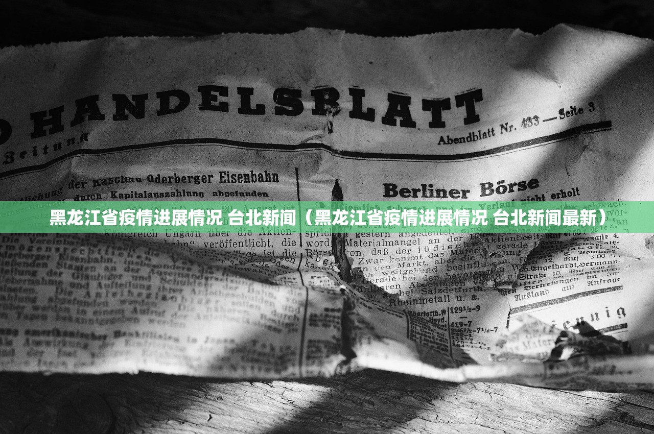 黑龙江省疫情进展情况 台北新闻（黑龙江省疫情进展情况 台北新闻最新）