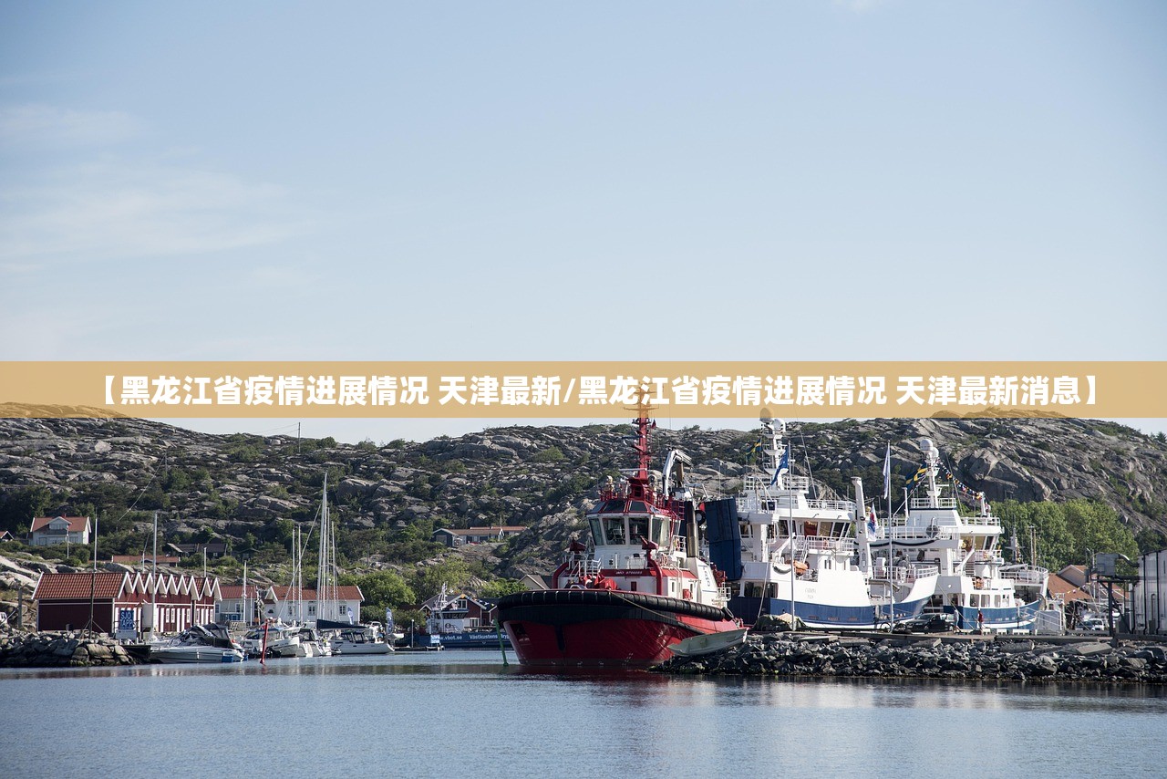 【黑龙江省疫情进展情况 天津最新/黑龙江省疫情进展情况 天津最新消息】