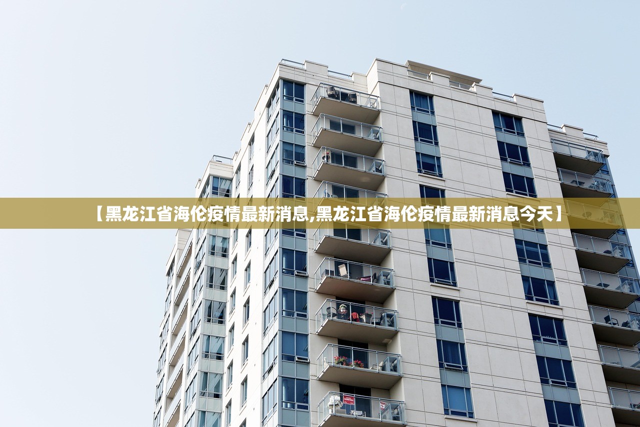【黑龙江省海伦疫情最新消息,黑龙江省海伦疫情最新消息今天】