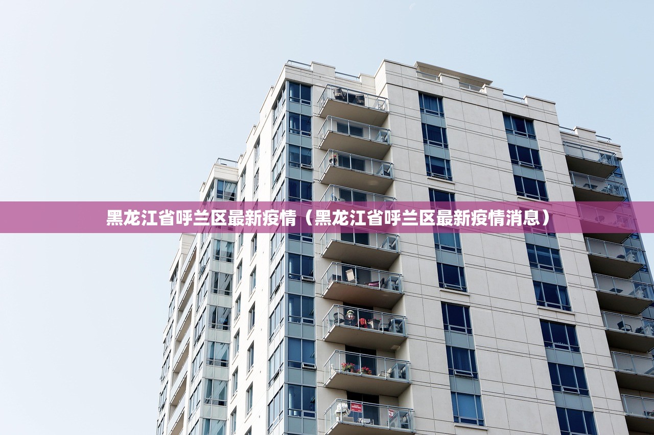黑龙江省呼兰区最新疫情(黑龙江省呼兰区最新疫情消息) 黑龙江省呼兰区最新疫情(黑龙江省呼兰区最新疫情消息)