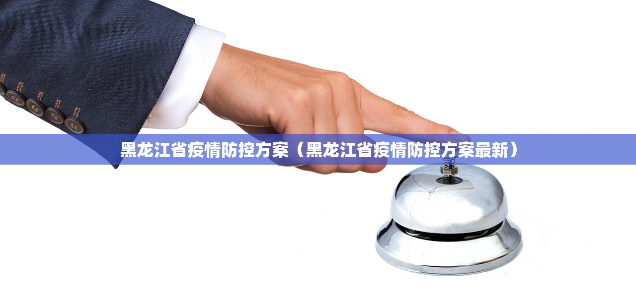 黑龙江省疫情防控方案(黑龙江省疫情防控方案最新) 黑龙江省疫情防控方案(黑龙江省疫情防控方案最新)
