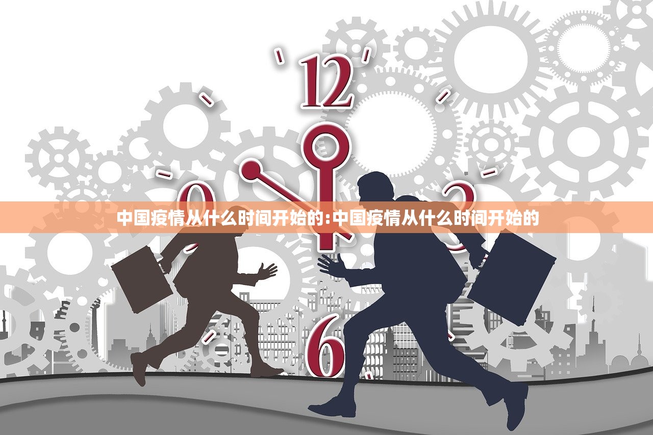 中国疫情从什么时间开始的:中国疫情从什么时间开始的
