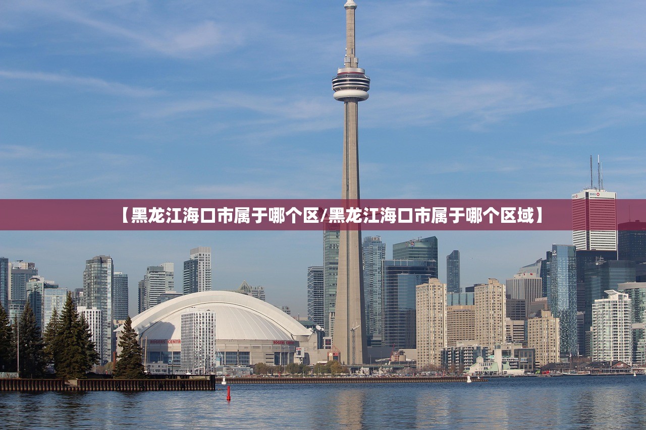 【黑龙江海口市属于哪个区/黑龙江海口市属于哪个区域】