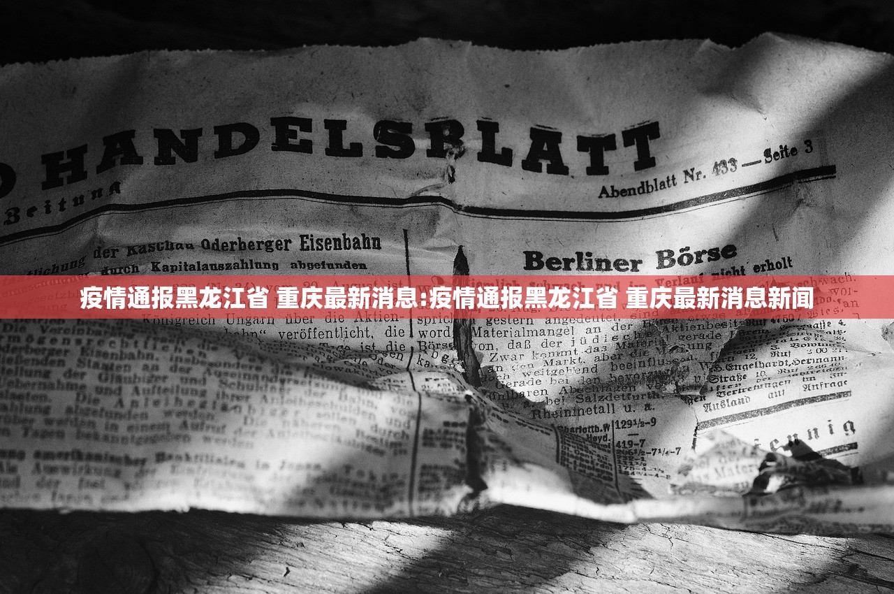 疫情通报黑龙江省 重庆最新消息:疫情通报黑龙江省 重庆最新消息新闻