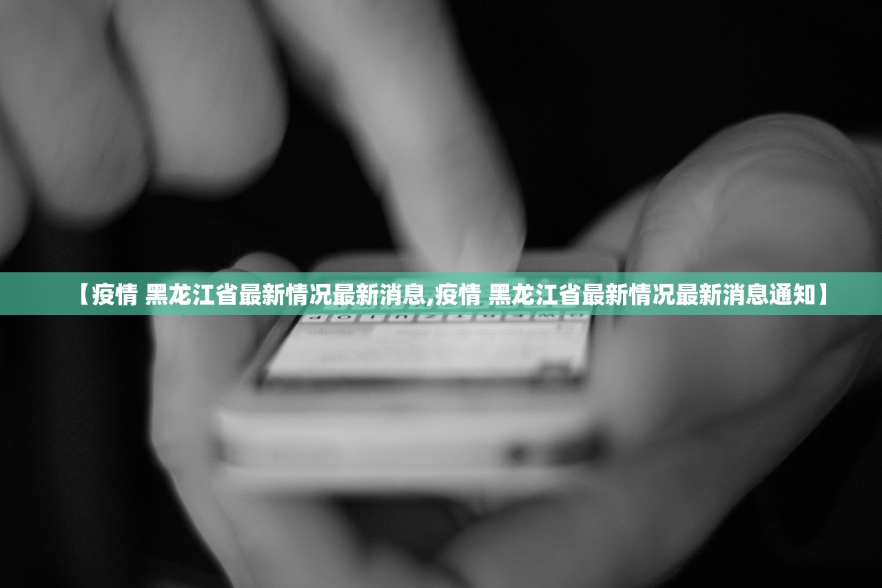 【疫情 黑龙江省最新情况最新消息,疫情 黑龙江省最新情况最新消息通知】