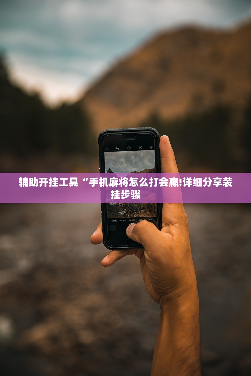 辅助开挂工具“手机麻将怎么打会赢!详细分享装挂步骤 辅助开挂工具“手机麻将怎么打会赢!详细分享装挂步骤