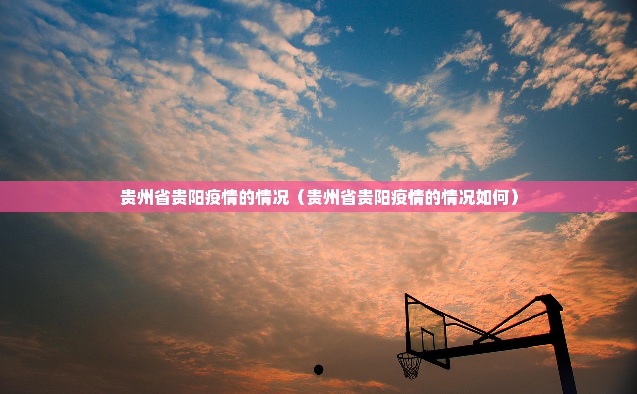 贵州省贵阳疫情的情况（贵州省贵阳疫情的情况如何）