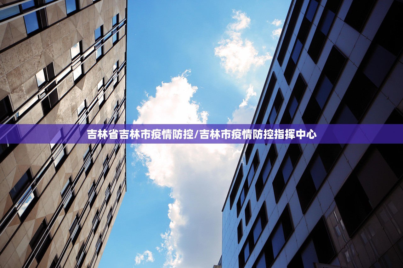 吉林省吉林市疫情防控/吉林市疫情防控指挥中心