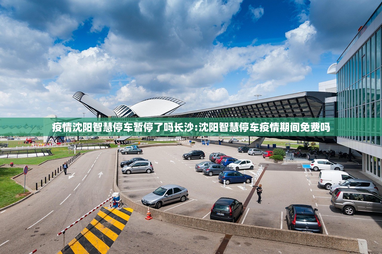 疫情沈阳智慧停车暂停了吗长沙:沈阳智慧停车疫情期间免费吗