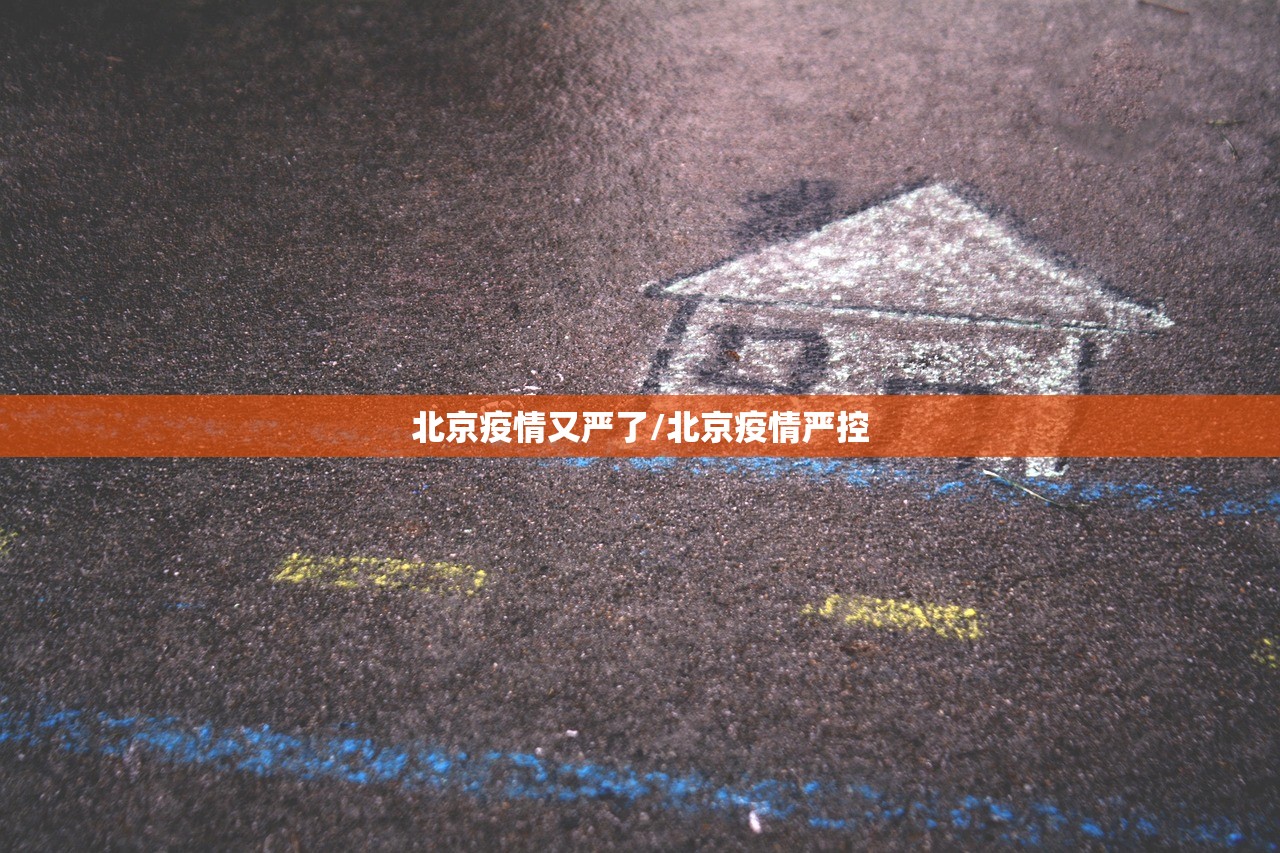北京疫情又严了/北京疫情严控