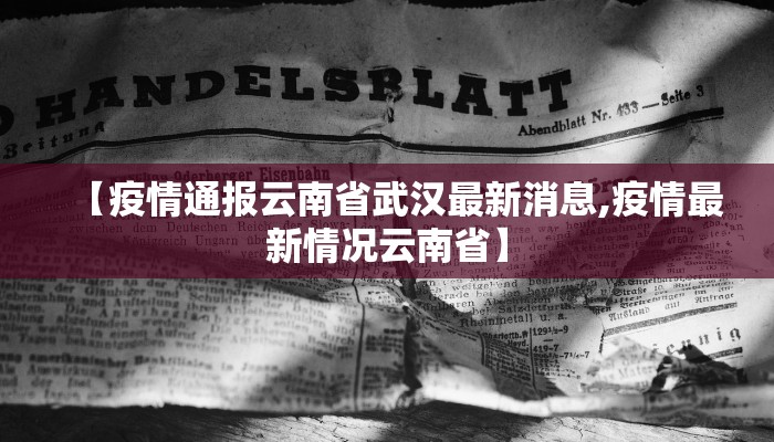 【疫情通报云南省武汉最新消息,疫情最新情况云南省】