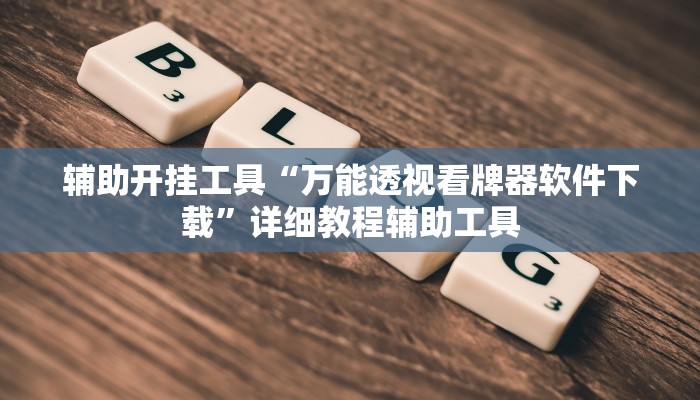 辅助开挂工具“万能透视看牌器软件下载”详细教程辅助工具