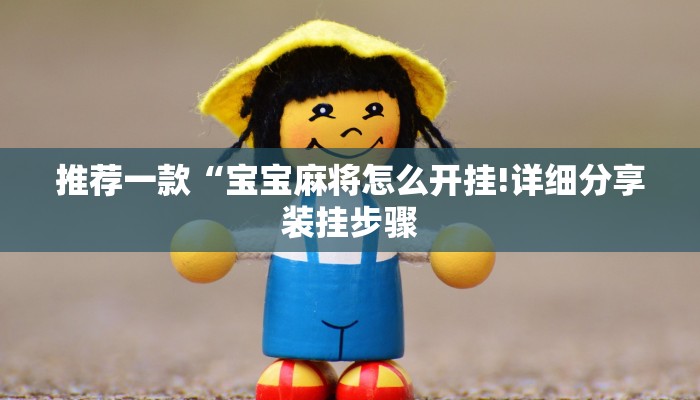 推荐一款“宝宝麻将怎么开挂!详细分享装挂步骤