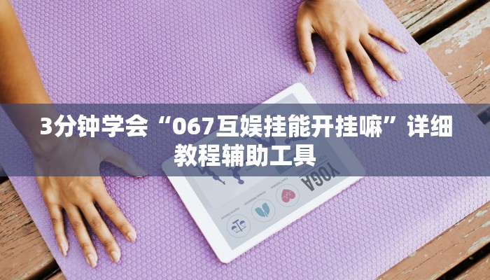 3分钟学会“067互娱挂能开挂嘛”详细教程辅助工具