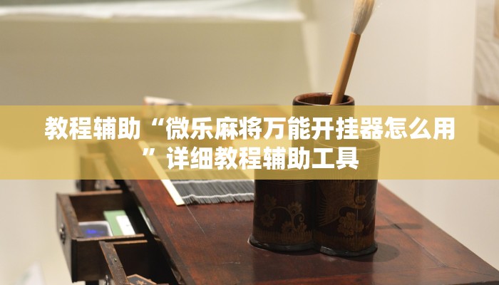 教程辅助“微乐麻将万能开挂器怎么用”详细教程辅助工具
