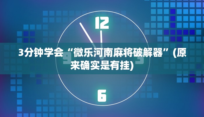 3分钟学会“微乐河南麻将破解器”(原来确实是有挂)