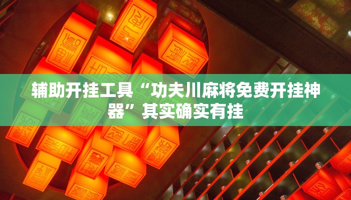 辅助开挂工具“功夫川麻将免费开挂神器”其实确实有挂