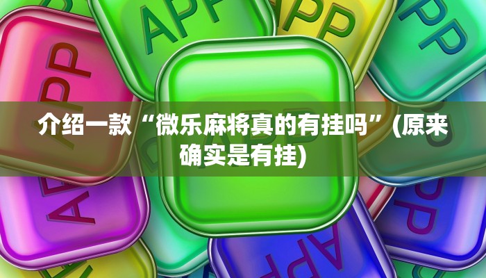 介绍一款“微乐麻将真的有挂吗”(原来确实是有挂)
