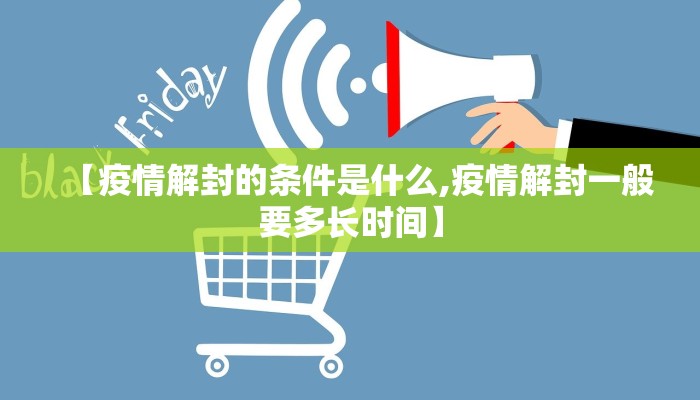 【疫情解封的条件是什么,疫情解封一般要多长时间】