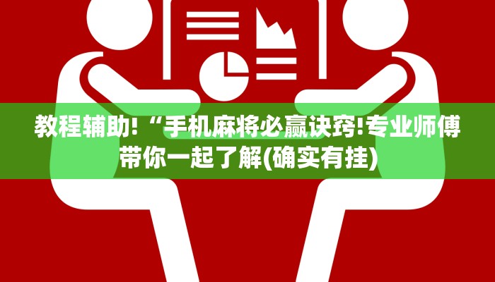 教程辅助!“手机麻将必赢诀窍!专业师傅带你一起了解(确实有挂)