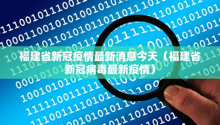 福建省新冠疫情最新消息今天（福建省新冠病毒最新疫情）