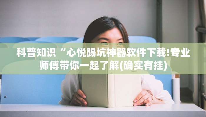 科普知识“心悦踢坑神器软件下载!专业师傅带你一起了解(确实有挂)