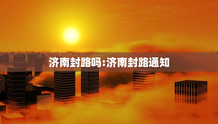 济南封路吗:济南封路通知