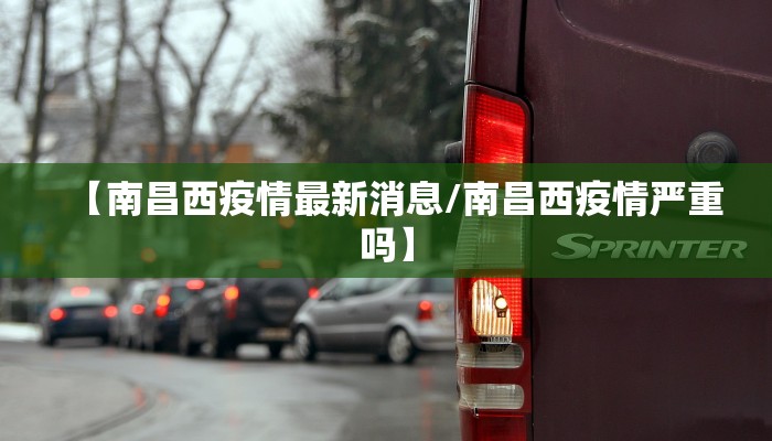 【南昌西疫情最新消息/南昌西疫情严重吗】
