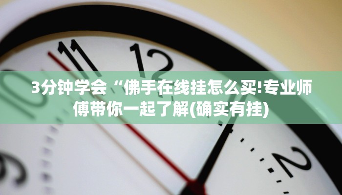 3分钟学会“佛手在线挂怎么买!专业师傅带你一起了解(确实有挂)