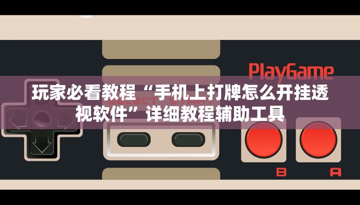 玩家必看教程“手机上打牌怎么开挂透视软件”详细教程辅助工具