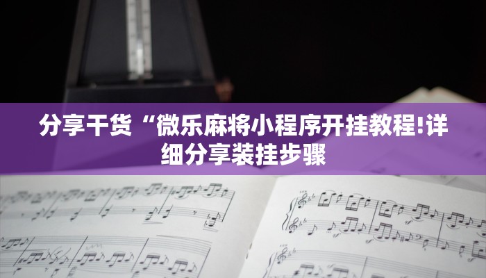 分享干货“微乐麻将小程序开挂教程!详细分享装挂步骤