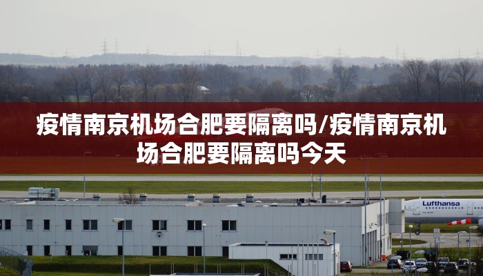 疫情南京机场合肥要隔离吗/疫情南京机场合肥要隔离吗今天