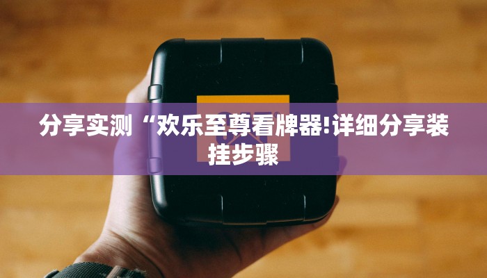 分享实测“欢乐至尊看牌器!详细分享装挂步骤
