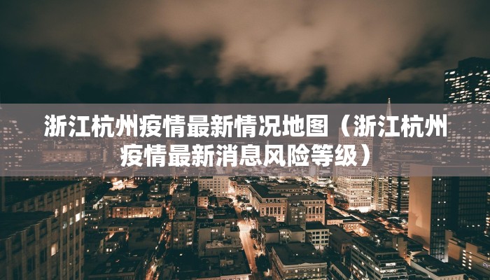 浙江杭州疫情最新情况地图（浙江杭州疫情最新消息风险等级）