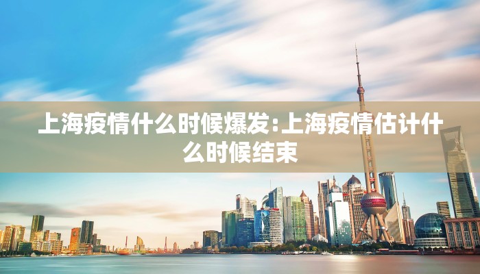 上海疫情什么时候爆发:上海疫情估计什么时候结束
