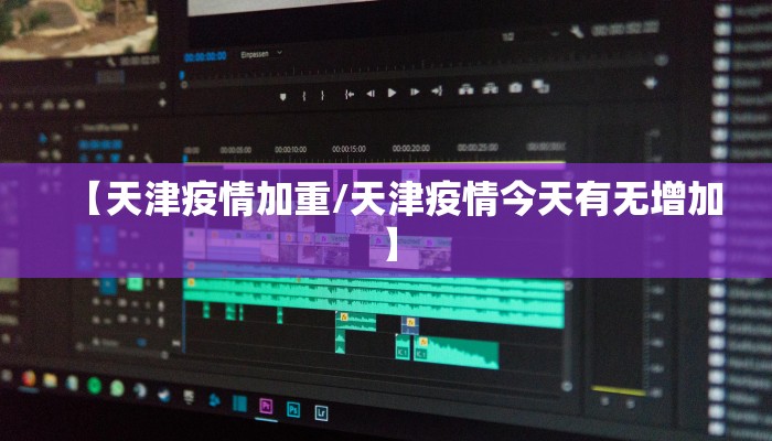 【天津疫情加重/天津疫情今天有无增加】