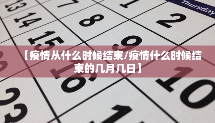 【疫情从什么时候结束/疫情什么时候结束的几月几日】