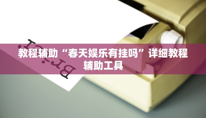 教程辅助“春天娱乐有挂吗”详细教程辅助工具