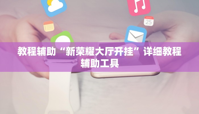 教程辅助“新荣耀大厅开挂”详细教程辅助工具