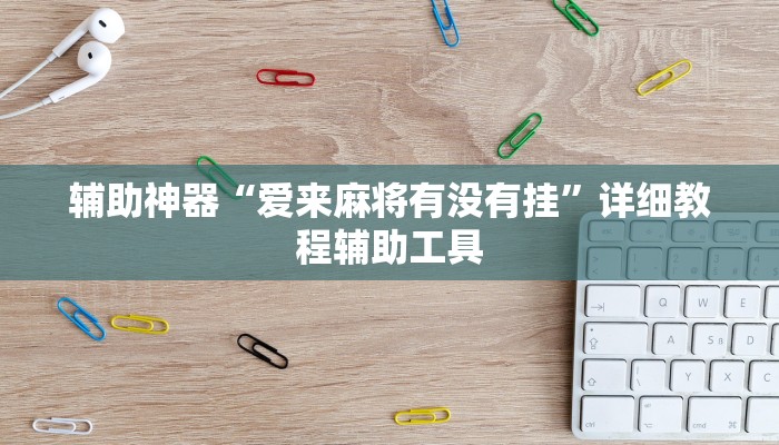 辅助神器“爱来麻将有没有挂”详细教程辅助工具