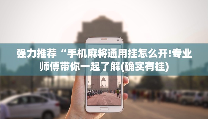 强力推荐“手机麻将通用挂怎么开!专业师傅带你一起了解(确实有挂)