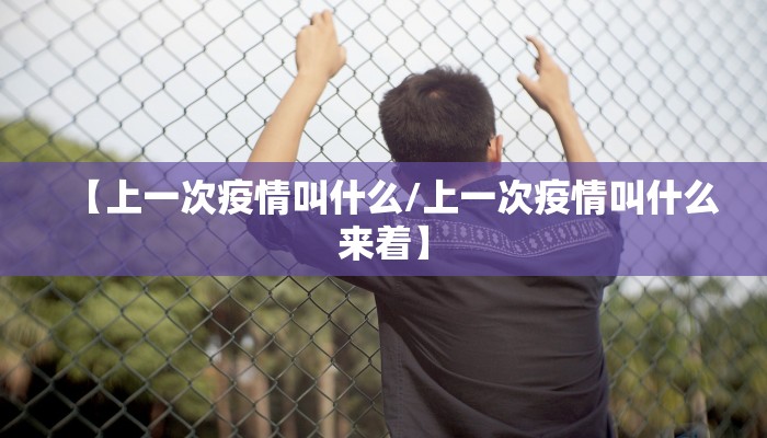 【上一次疫情叫什么/上一次疫情叫什么来着】
