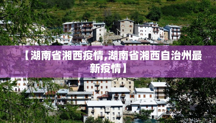 【湖南省湘西疫情,湖南省湘西自治州最新疫情】