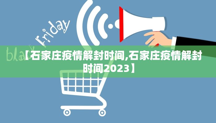 【石家庄疫情解封时间,石家庄疫情解封时间2023】